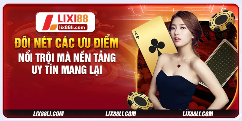 Đôi nét các ưu điểm nổi trội mà nền tảng uy tín mang lại