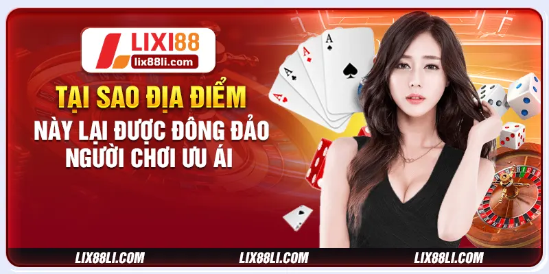 Tại sao địa điểm này lại được đông đảo người chơi ưu ái 