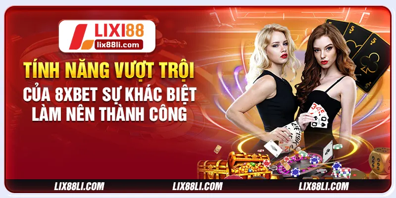 Tính năng vượt trội của 8xbet sự khác biệt làm nên thành công