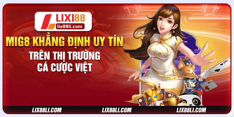 Mig8 khẳng định uy tín trên thị trường cá cược Việt