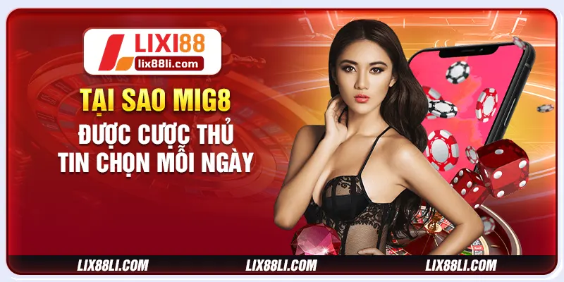 Tại sao mig8 được cược thủ tin chọn mỗi ngày