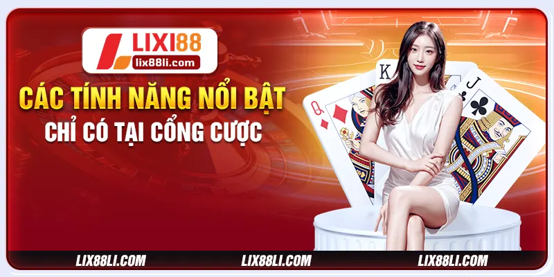 Các tính năng nổi bật chỉ có tại cổng cược