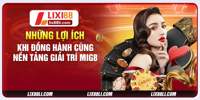 Những lợi ích khi đồng hành cùng nền tảng giải trí mig8