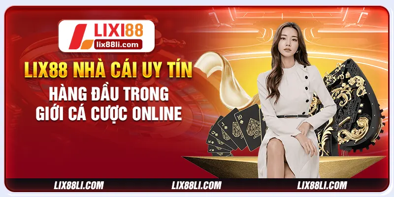 Lix88 – Nhà Cái Uy Tín Hàng Đầu Trong Giới Cá Cược Online