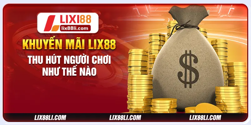 Khuyến mãi LIXI88 thu hút người chơi như thế nào