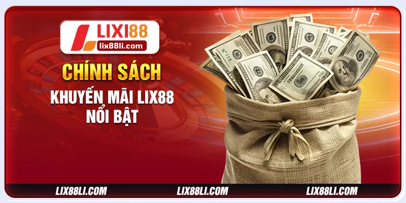 Chính sách khuyến mãi LIXI88 nổi bật