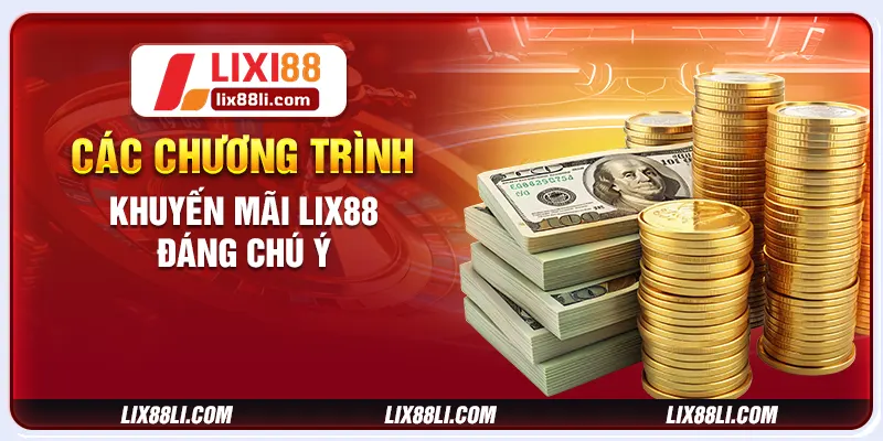 Các chương trình khuyến mãi LIXI88 đáng chú ý