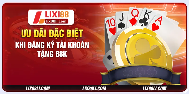 Ưu đãi đặc biệt khi đăng ký tài khoản tặng 88K