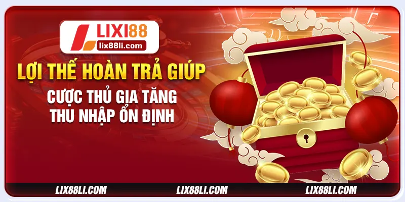 Lợi thế hoàn trả giúp cược thủ gia tăng thu nhập ổn định