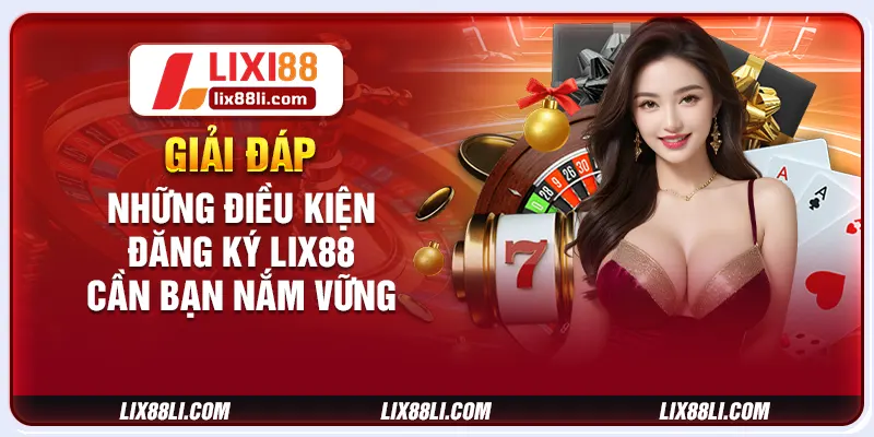 Giải đáp những điều kiện đăng ký LIX88 cần bạn nắm vững