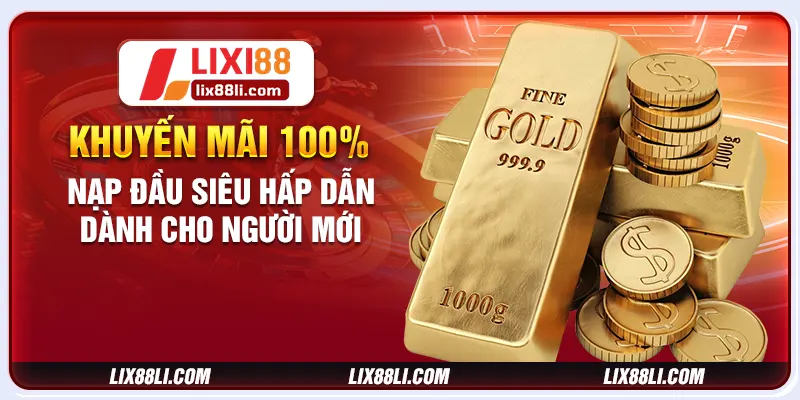 Khuyến Mãi 100% Nạp Đầu Siêu Hấp Dẫn Dành Cho Người Mới