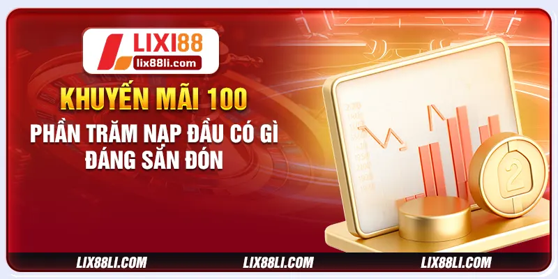 Khuyến mãi 100 phần trăm nạp đầu có gì đáng săn đón