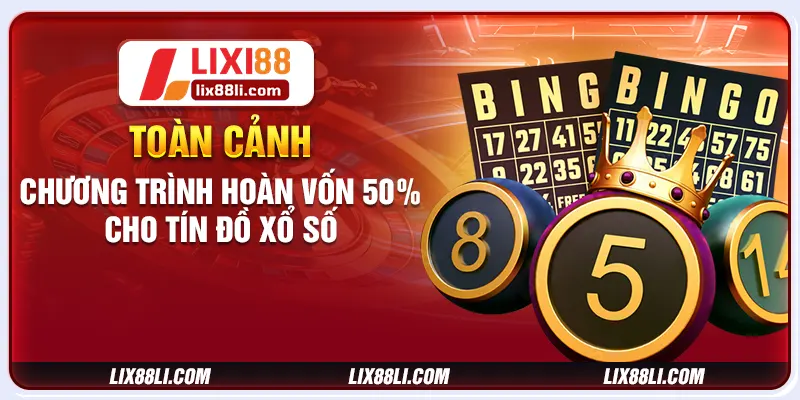 Toàn cảnh chương trình hoàn vốn 50% cho tín đồ xổ số