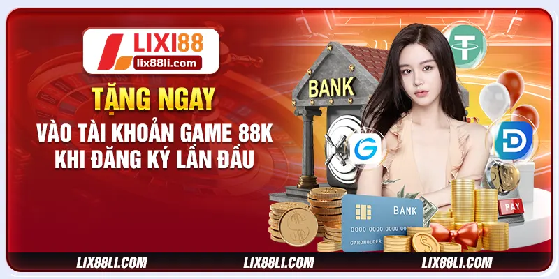 Tặng ngay vào tài khoản game 88K khi đăng ký lần đầu