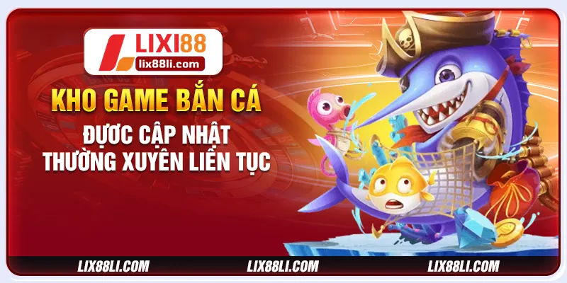 Kho game bắn cá đựơc cập nhật thường xuyên liên tục