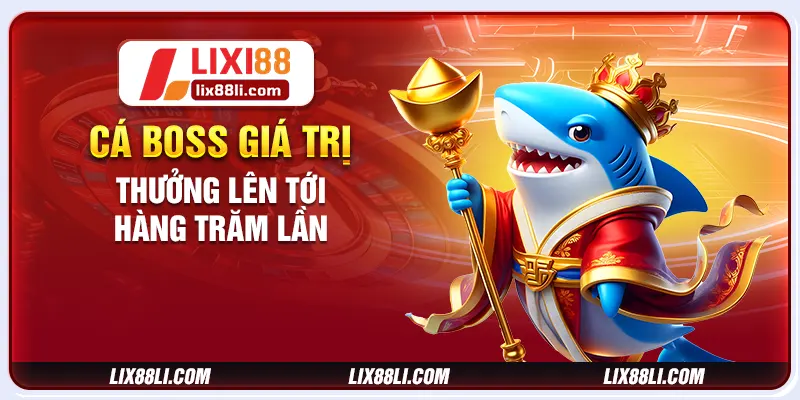 Cá boss giá trị thưởng lên tới hàng trăm lần
