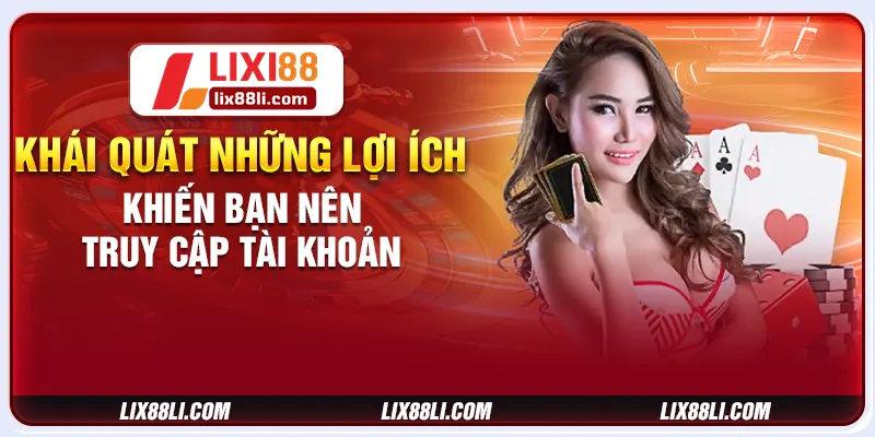 Khái quát những lợi ích khiến bạn nên truy cập tài khoản