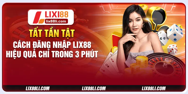 Tất tần tật cách đăng nhập LIX88 hiệu quả chỉ trong 3 phút