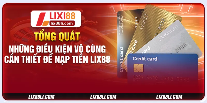 Tổng quát những điều kiện vô cùng cần thiết để nạp tiền LIXI88