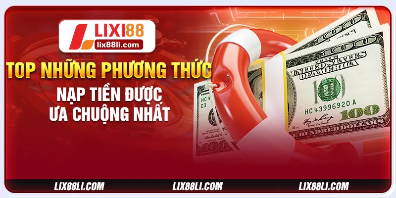 TOP những phương thức nạp tiền được ưa chuộng nhất