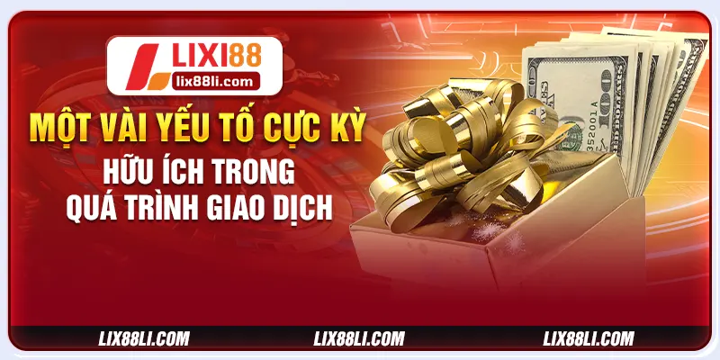 Một vài yếu tố cực kỳ hữu ích trong quá trình giao dịch