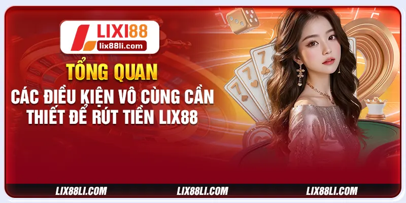 Tổng quan các điều kiện vô cùng cần thiết để rút tiền LIXI88